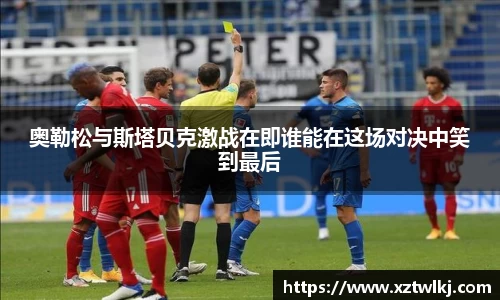 奥勒松与斯塔贝克激战在即谁能在这场对决中笑到最后